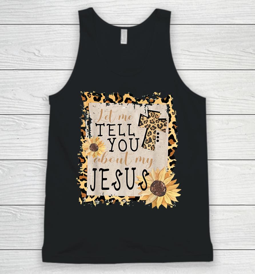Let Me Tell You About My Jesus Leopard Sunflower Christian Unisex Tank Top