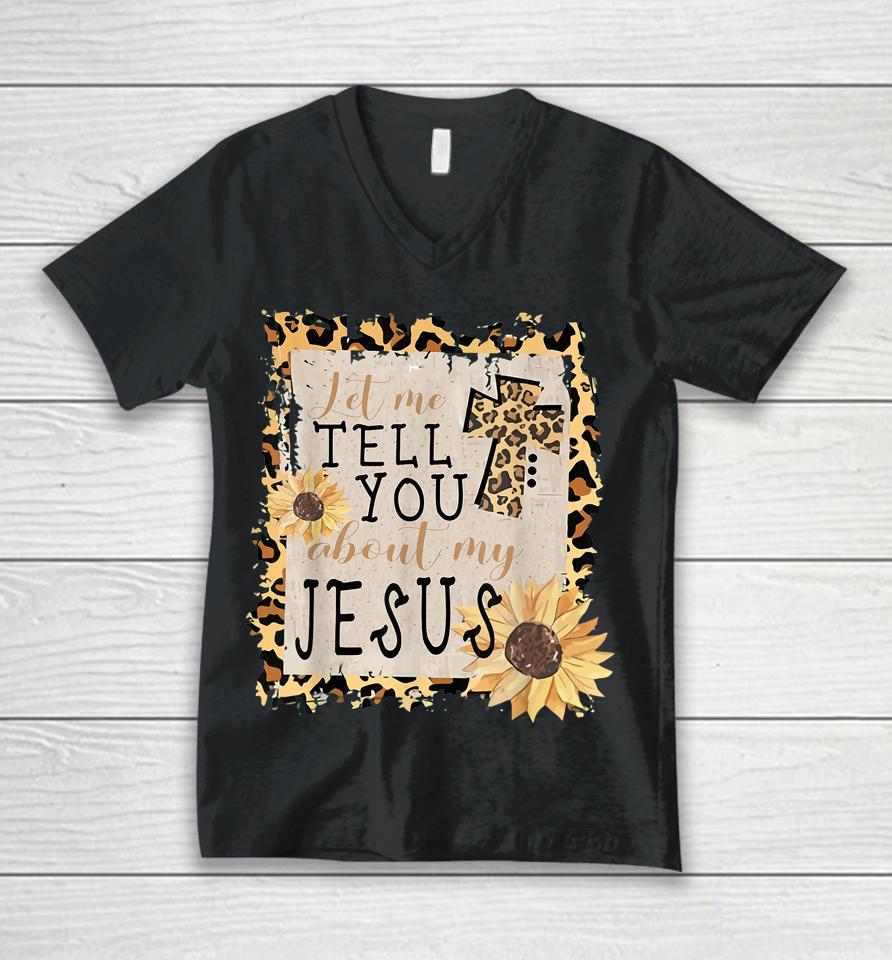Let Me Tell You About My Jesus Leopard Sunflower Christian Unisex V-Neck T-Shirt