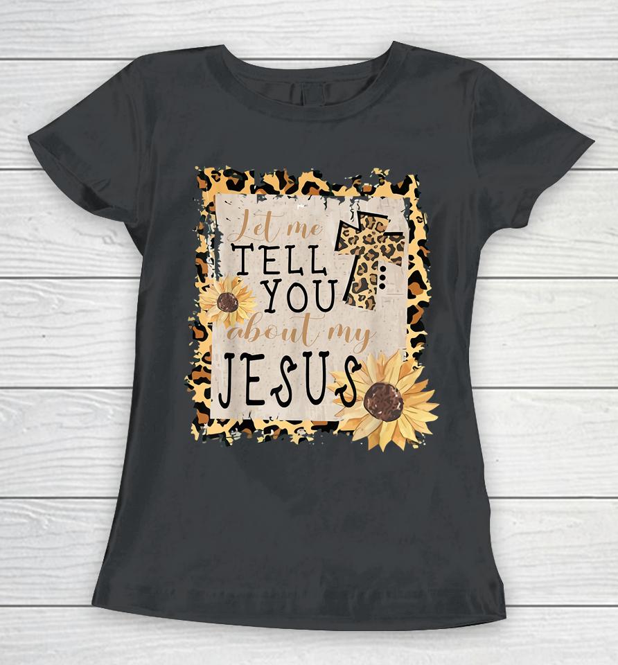 Let Me Tell You About My Jesus Leopard Sunflower Christian Women T-Shirt
