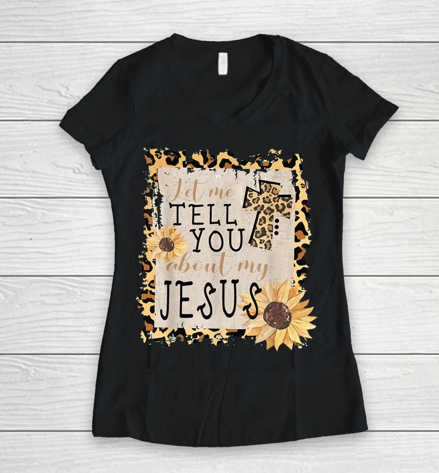 Let Me Tell You About My Jesus Leopard Sunflower Christian Women V-Neck T-Shirt