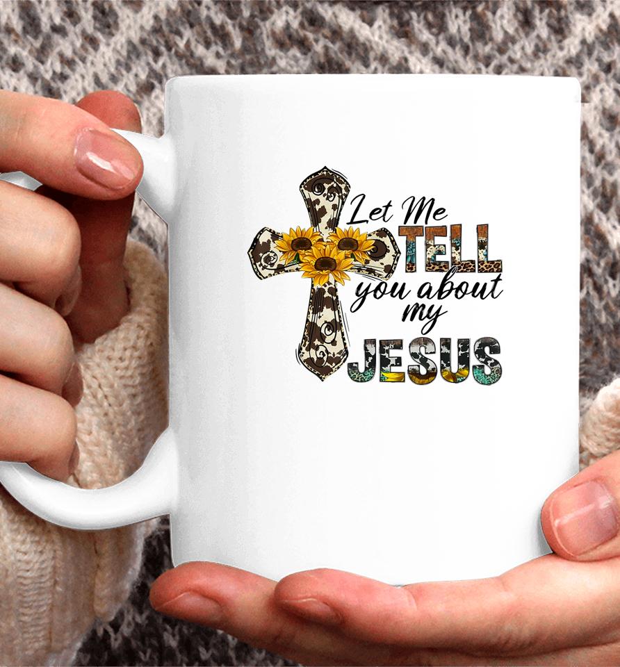 Let Me Tell You About My Jesus Leopard Sunflower Cross Coffee Mug