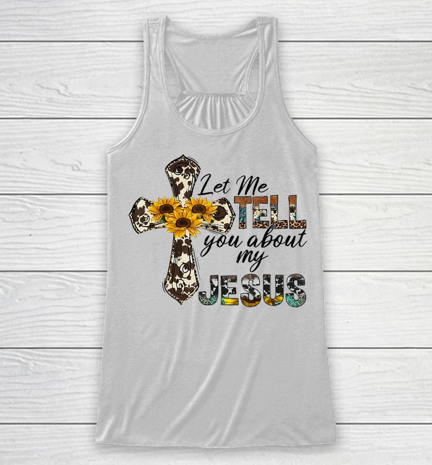 Let Me Tell You About My Jesus Leopard Sunflower Cross Racerback Tank