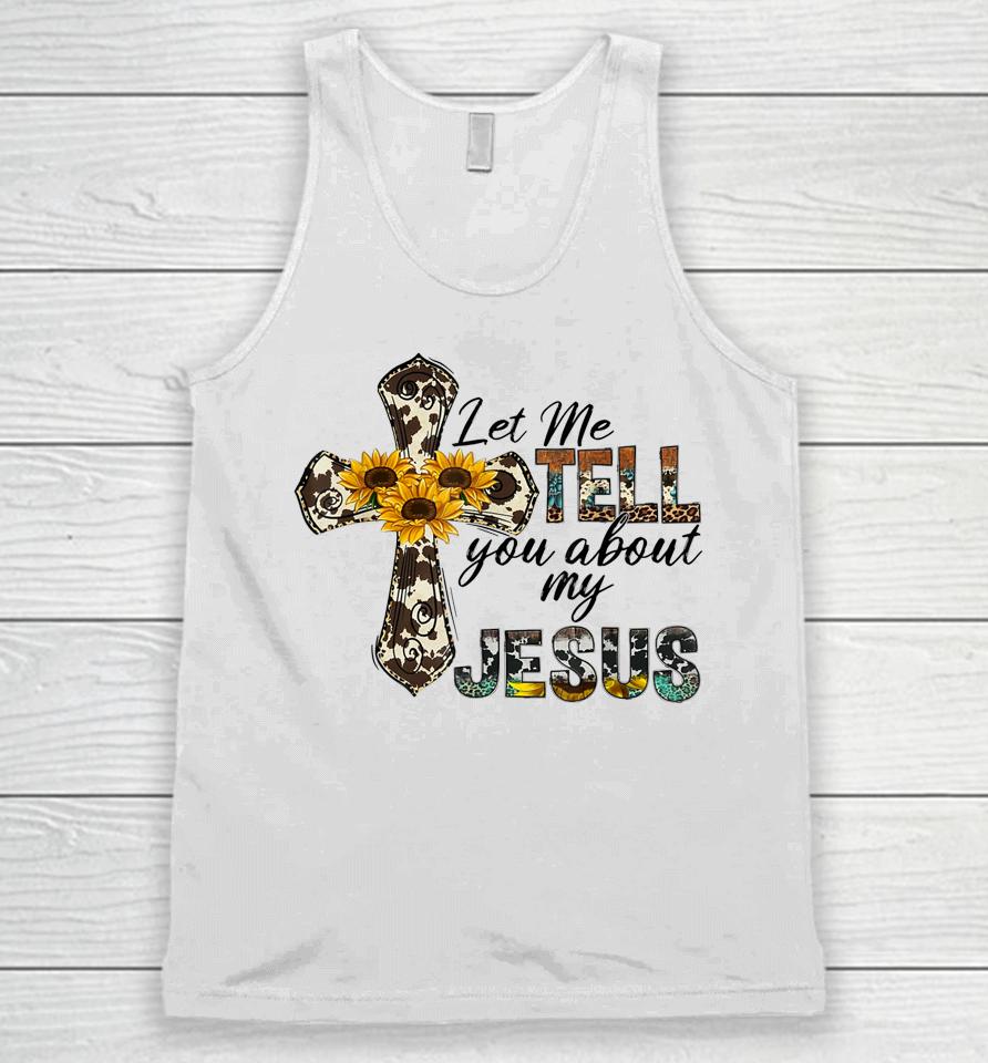 Let Me Tell You About My Jesus Leopard Sunflower Cross Unisex Tank Top