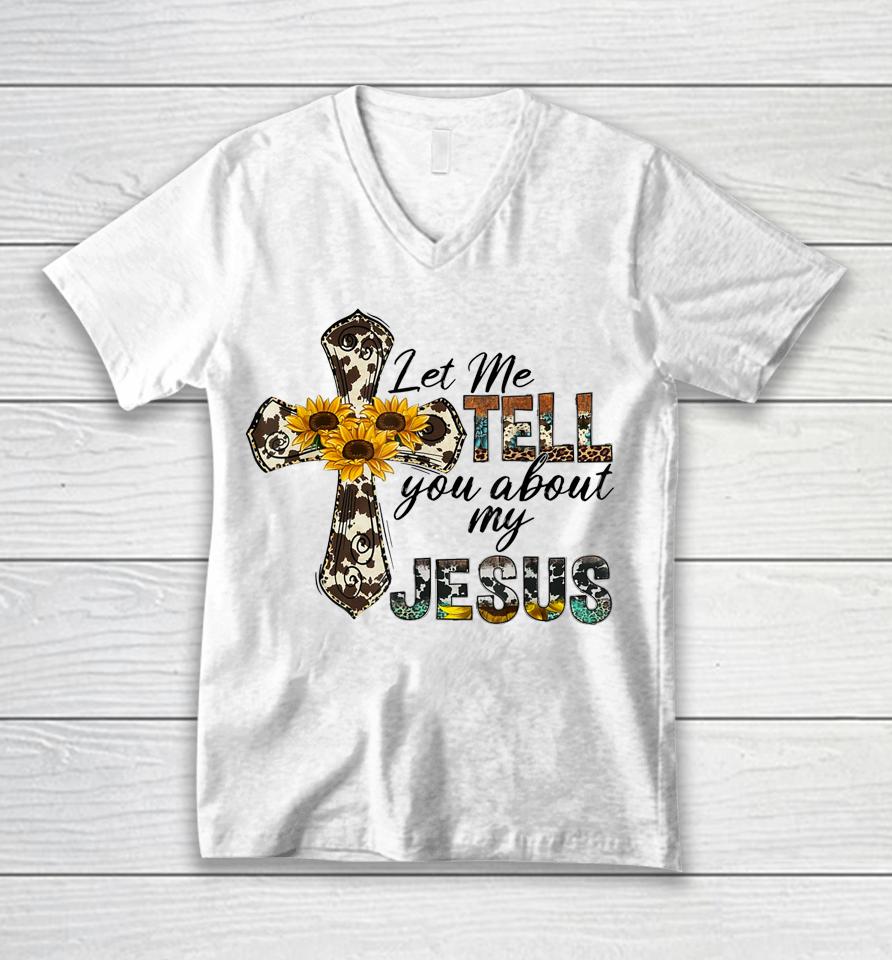 Let Me Tell You About My Jesus Leopard Sunflower Cross Unisex V-Neck T-Shirt