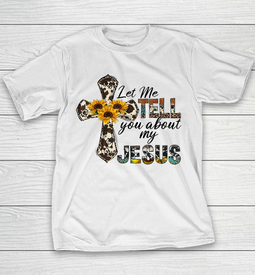 Let Me Tell You About My Jesus Leopard Sunflower Cross Youth T-Shirt