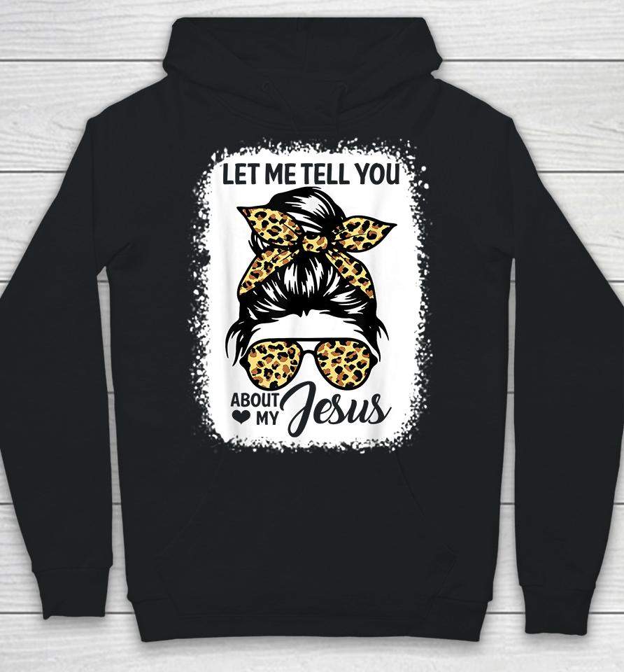 Let Me Tell You About My Jesus Hoodie