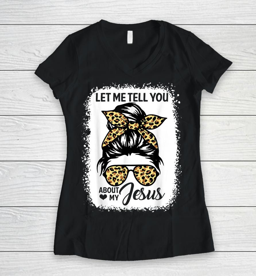 Let Me Tell You About My Jesus Women V-Neck T-Shirt