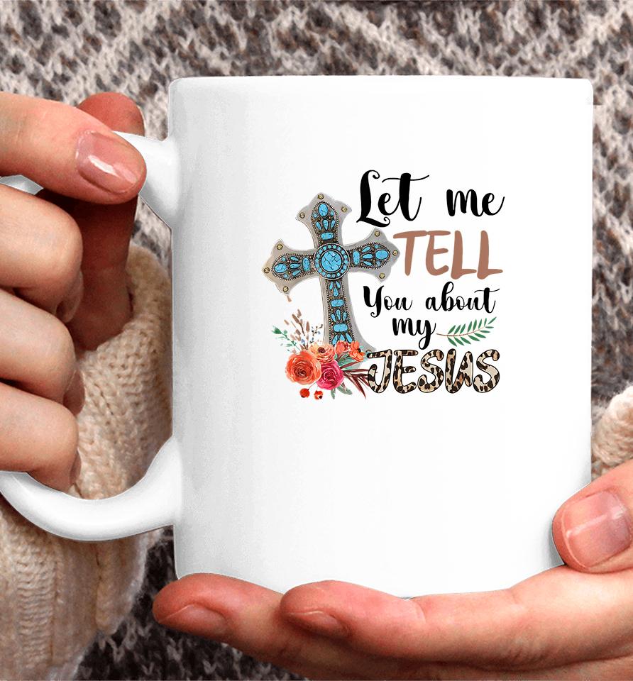 Let Me Tell You About My Jesus Coffee Mug