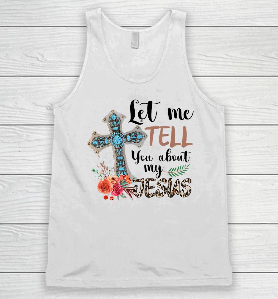 Let Me Tell You About My Jesus Unisex Tank Top