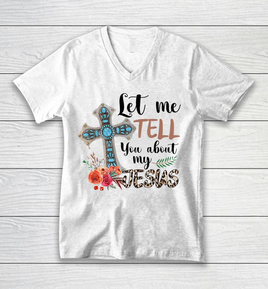 Let Me Tell You About My Jesus Unisex V-Neck T-Shirt