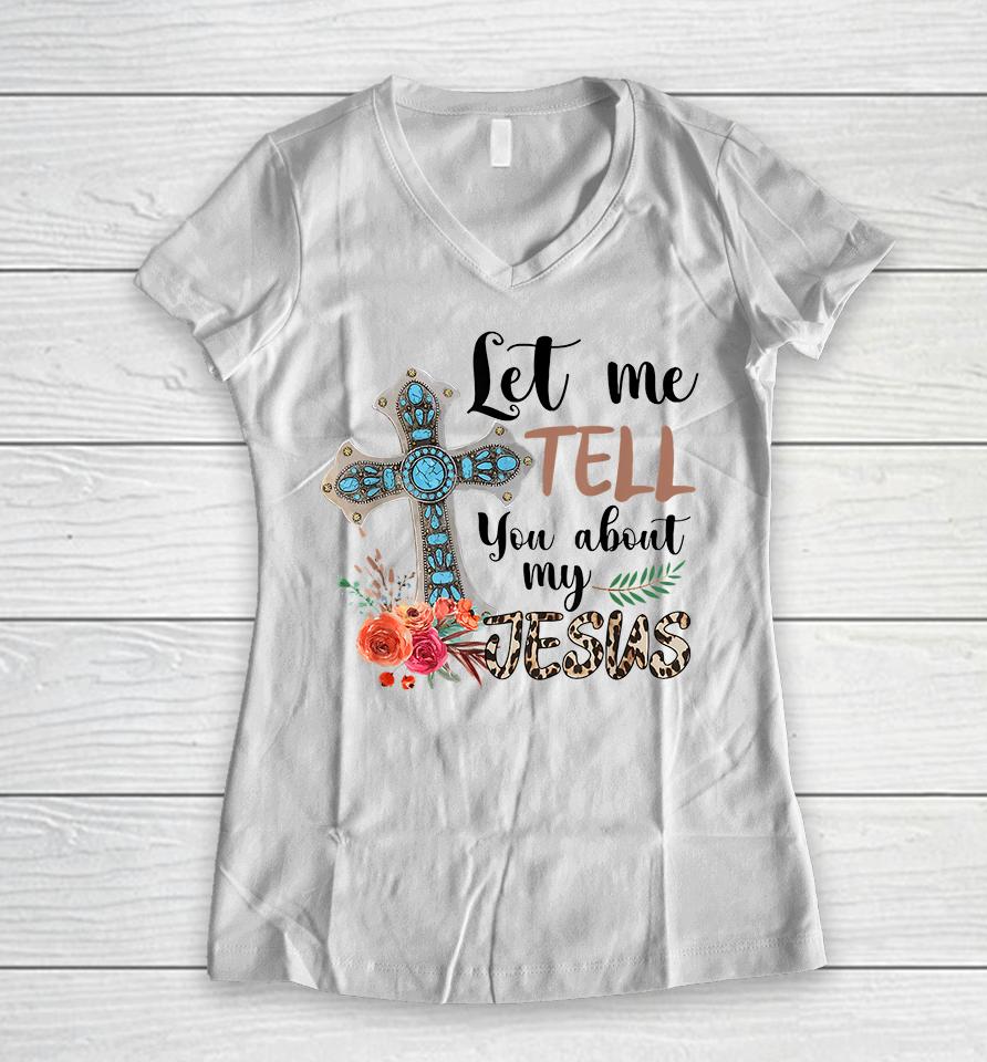 Let Me Tell You About My Jesus Women V-Neck T-Shirt