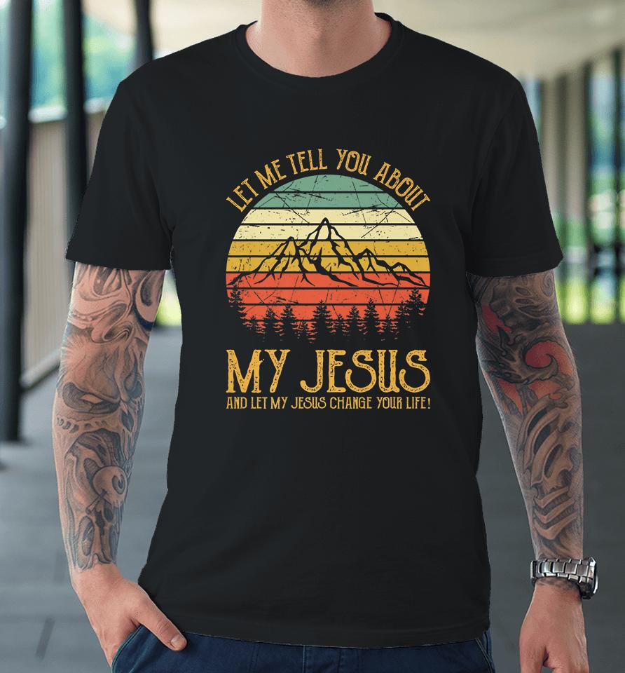 Let Me Tell You About My Jesus Vintage Premium T-Shirt