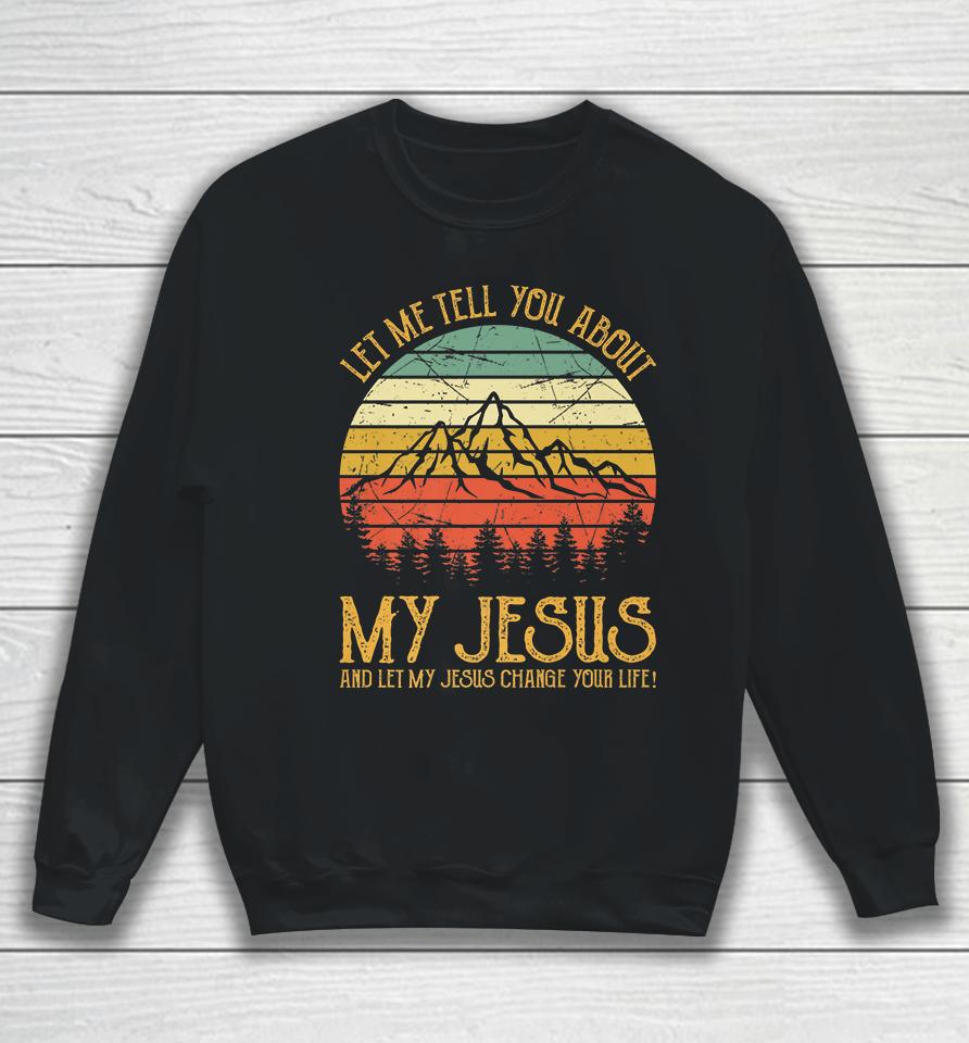 Let Me Tell You About My Jesus Vintage Sweatshirt