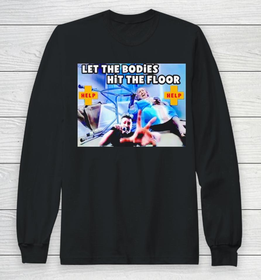 Let The Bodies Hit The Floor Help Long Sleeve T-Shirt
