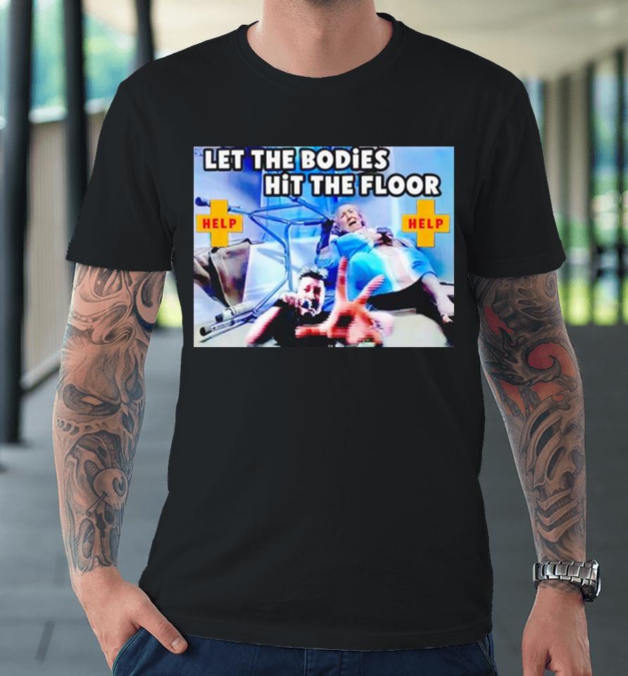 Let The Bodies Hit The Floor Help Premium T-Shirt
