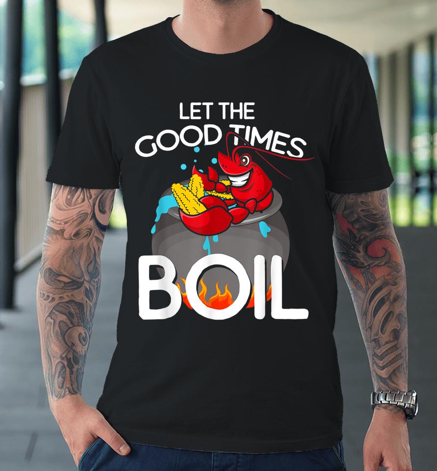 Let The Good Times Boil Crawfish Premium T-Shirt