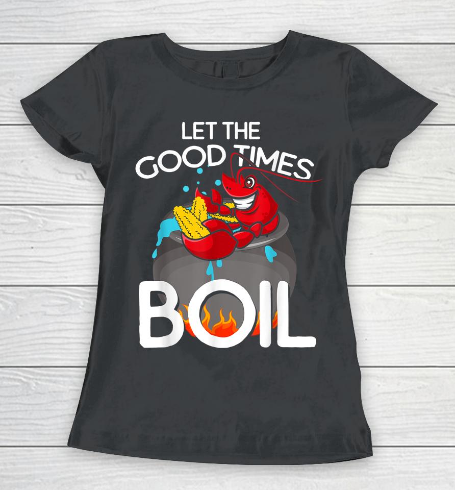 Let The Good Times Boil Crawfish Women T-Shirt