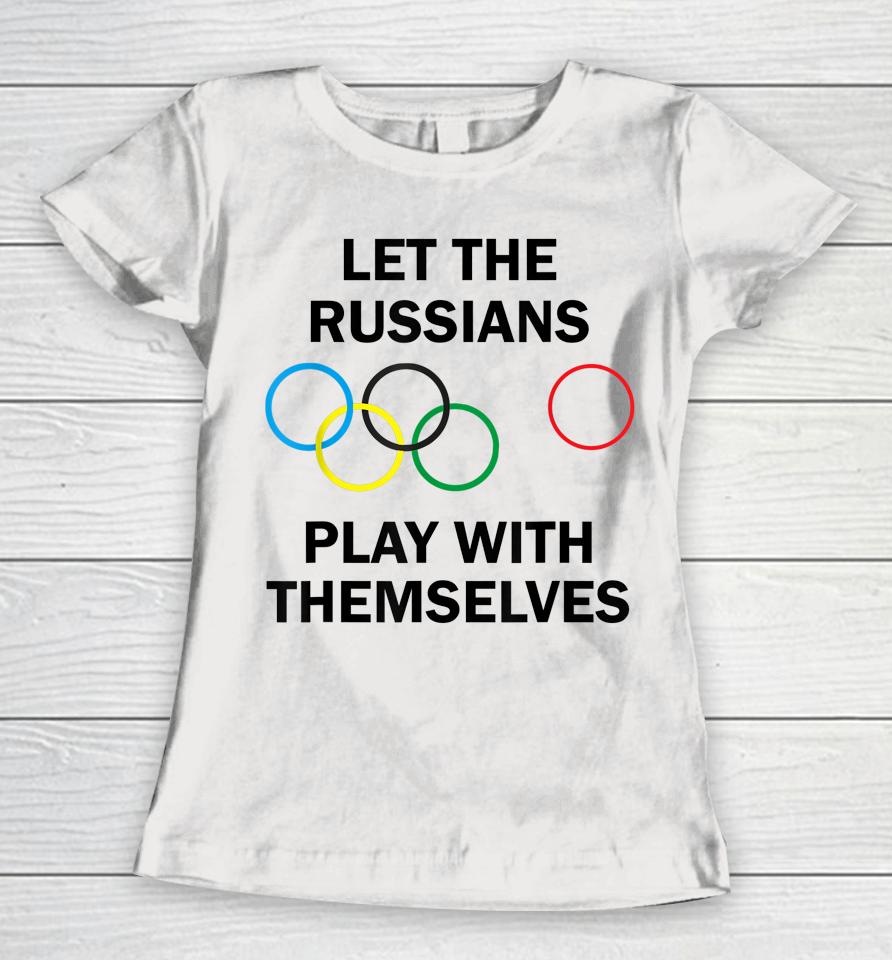 Let The Russians Play With Themselves Women T-Shirt