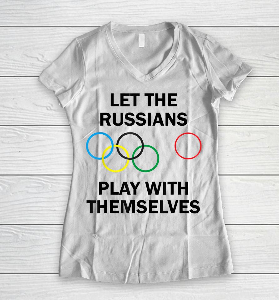 Let The Russians Play With Themselves Women V-Neck T-Shirt