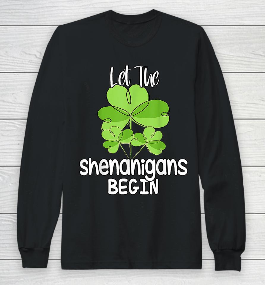Let The Shenanigans Begin Shamrock St Patrick's Day Long Sleeve T-Shirt