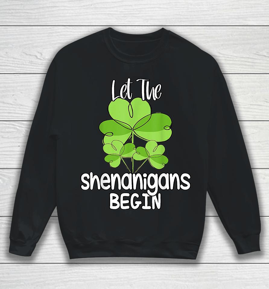 Let The Shenanigans Begin Shamrock St Patrick's Day Sweatshirt