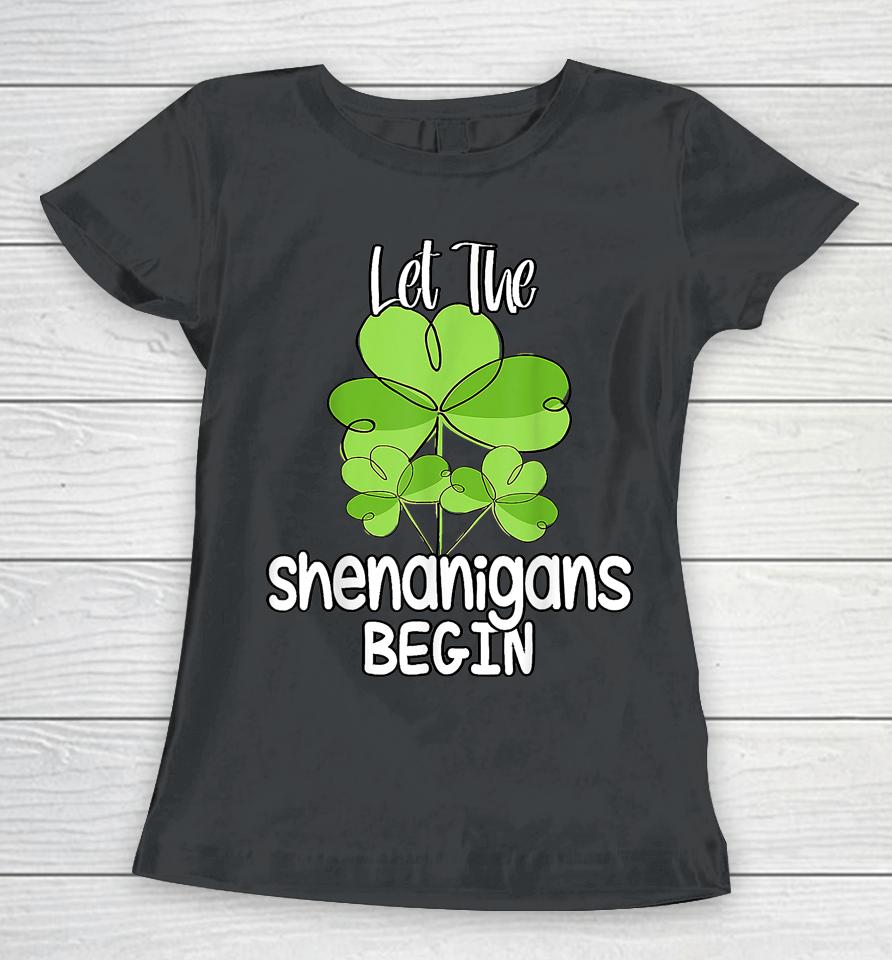 Let The Shenanigans Begin Shamrock St Patrick's Day Women T-Shirt