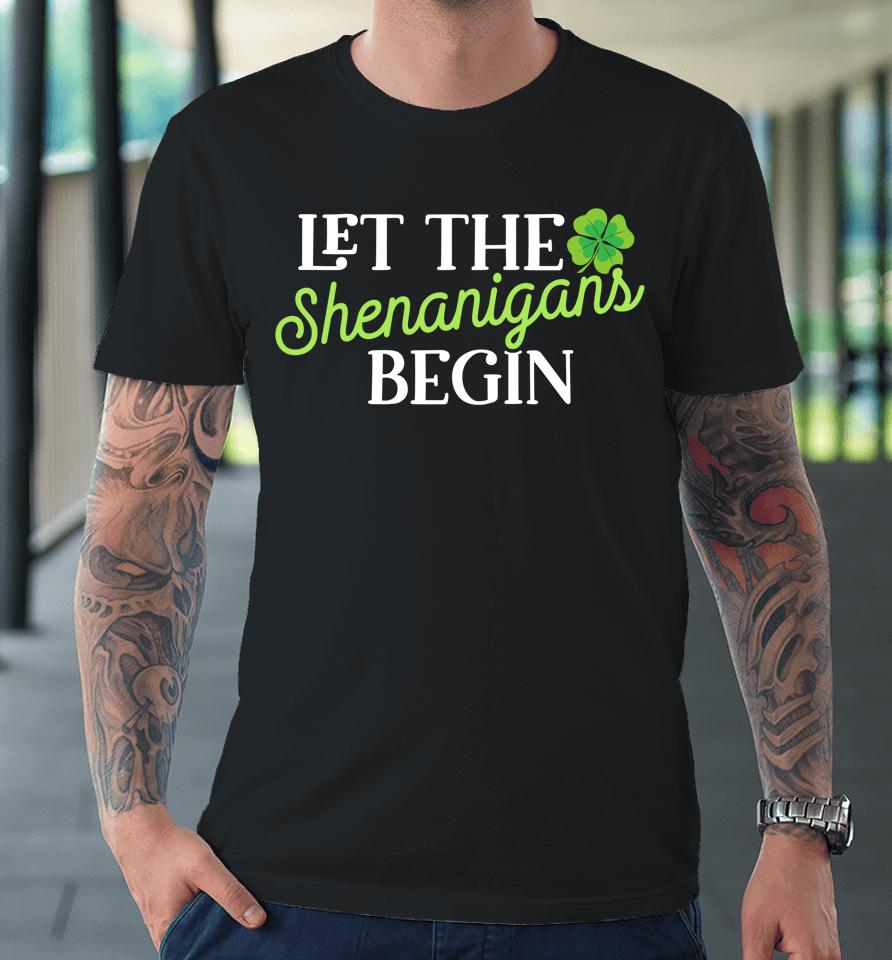 Let The Shenanigans Begin St Patricks Day Premium T-Shirt