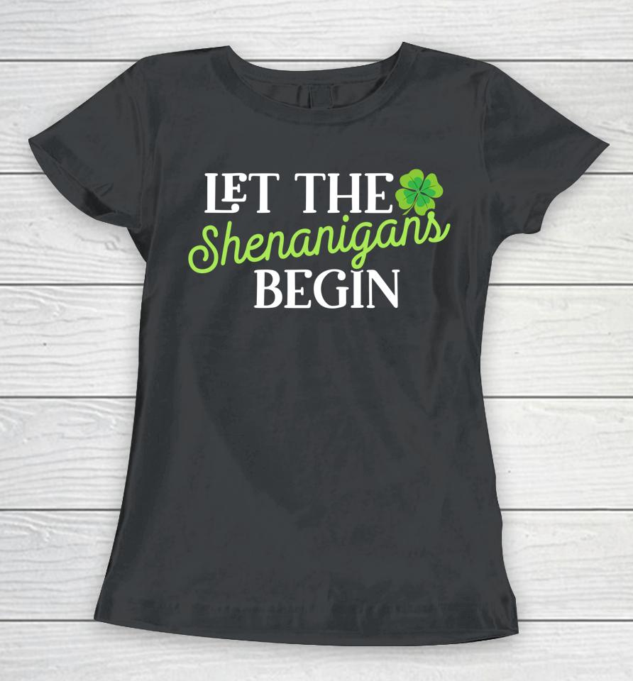 Let The Shenanigans Begin St Patricks Day Women T-Shirt