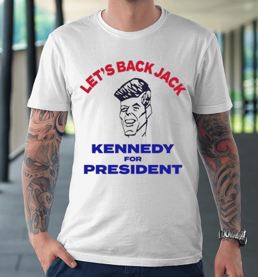 Let’s Back Jack Kennedy For President Premium T-Shirt