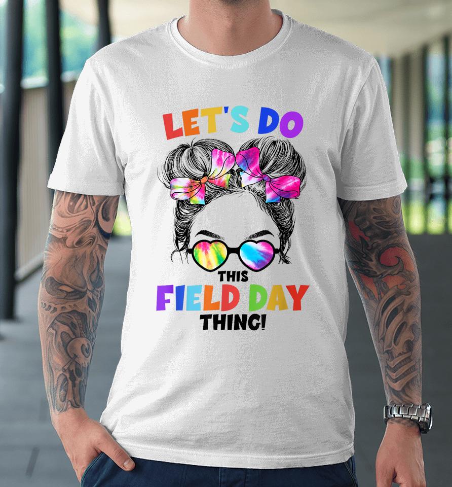 Let's Do This Field Day Thing Messy Bun School Field Day Premium T-Shirt