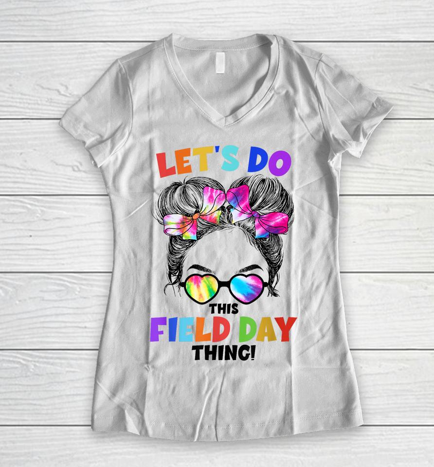 Let's Do This Field Day Thing Messy Bun School Field Day Women V-Neck T-Shirt