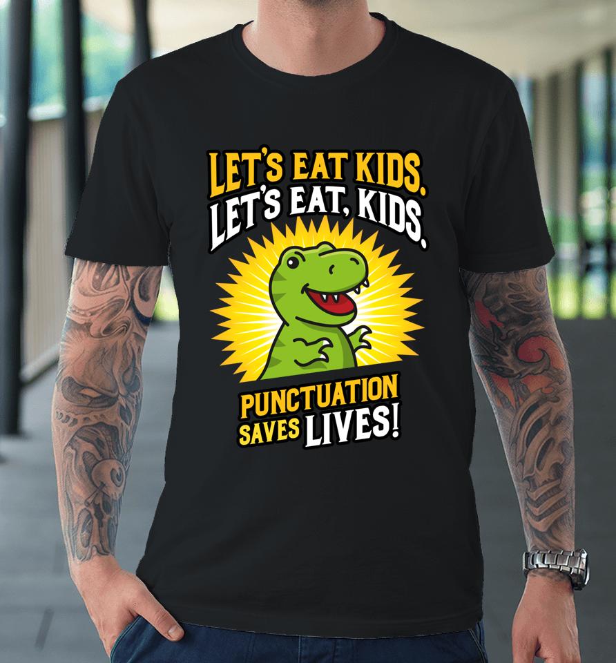 Let's Eat Kids Dinosaur Punctuation Saves Lives Premium T-Shirt