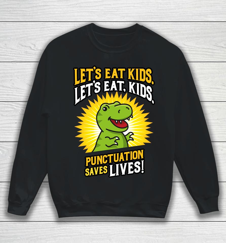 Let's Eat Kids Dinosaur Punctuation Saves Lives Sweatshirt
