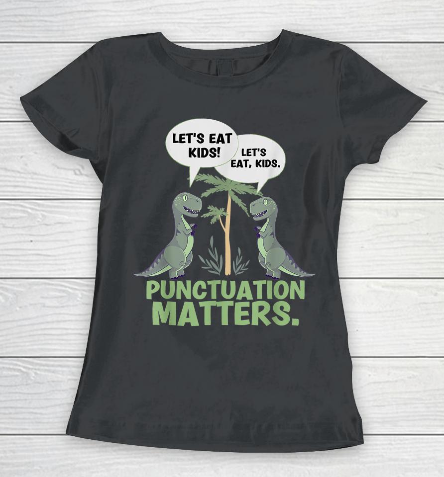 Let's Eat Kids Punctuation Matters T-Rex Dinosaur Women T-Shirt