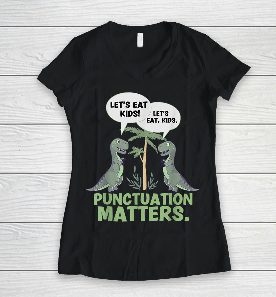 Let's Eat Kids Punctuation Matters T-Rex Dinosaur Women V-Neck T-Shirt