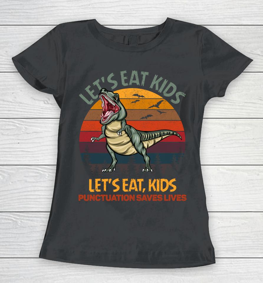 Let's Eat Kids Punctuation Saves Lives Dinosaur Funny Teacher Women T-Shirt