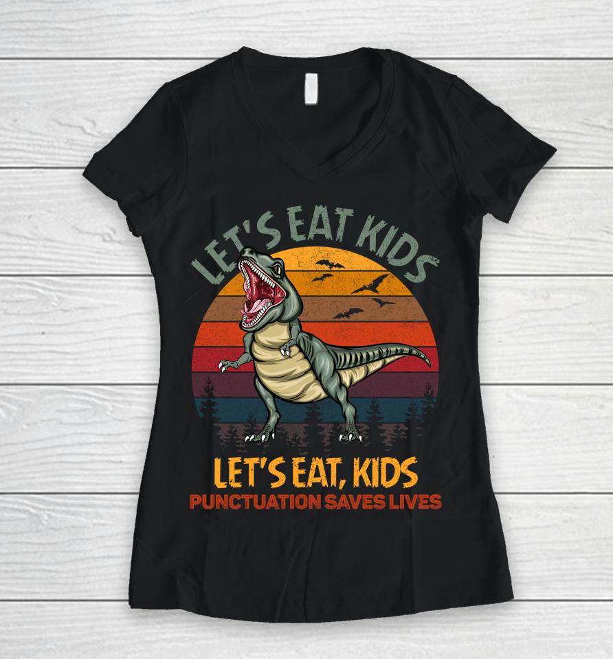 Let's Eat Kids Punctuation Saves Lives Dinosaur Funny Teacher Women V-Neck T-Shirt
