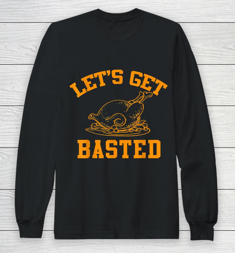 Let's Get Basted Turkey Thanksgiving Long Sleeve T-Shirt