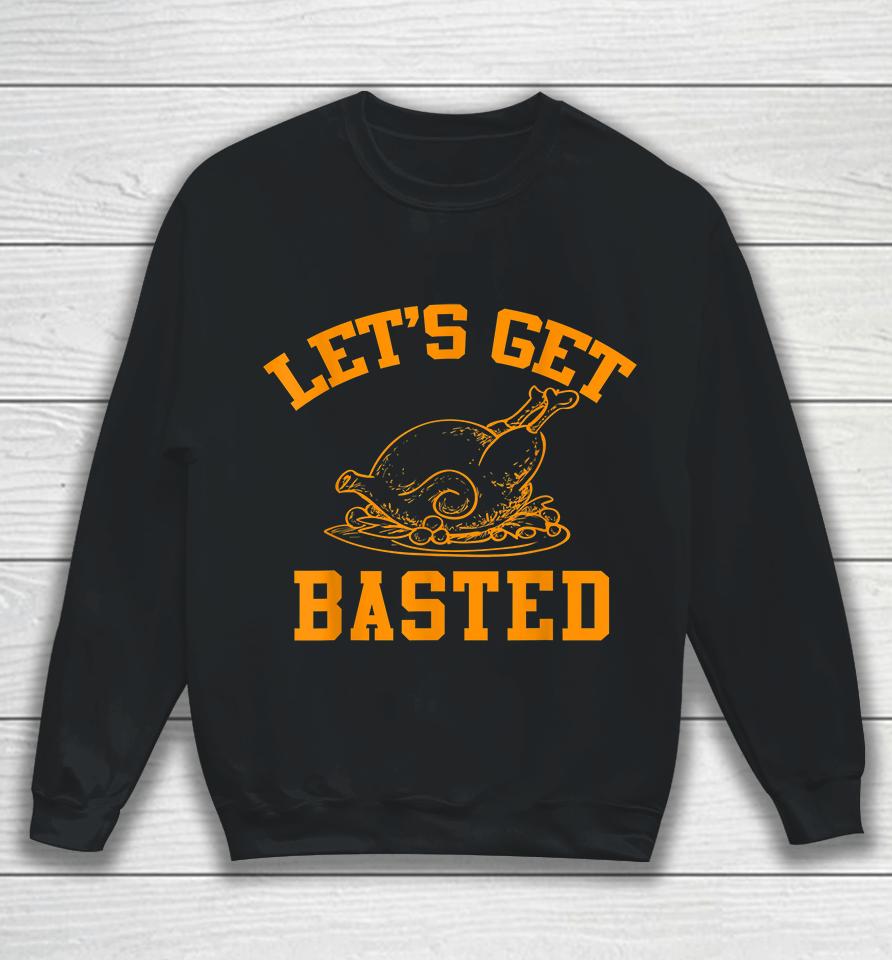 Let's Get Basted Turkey Thanksgiving Sweatshirt