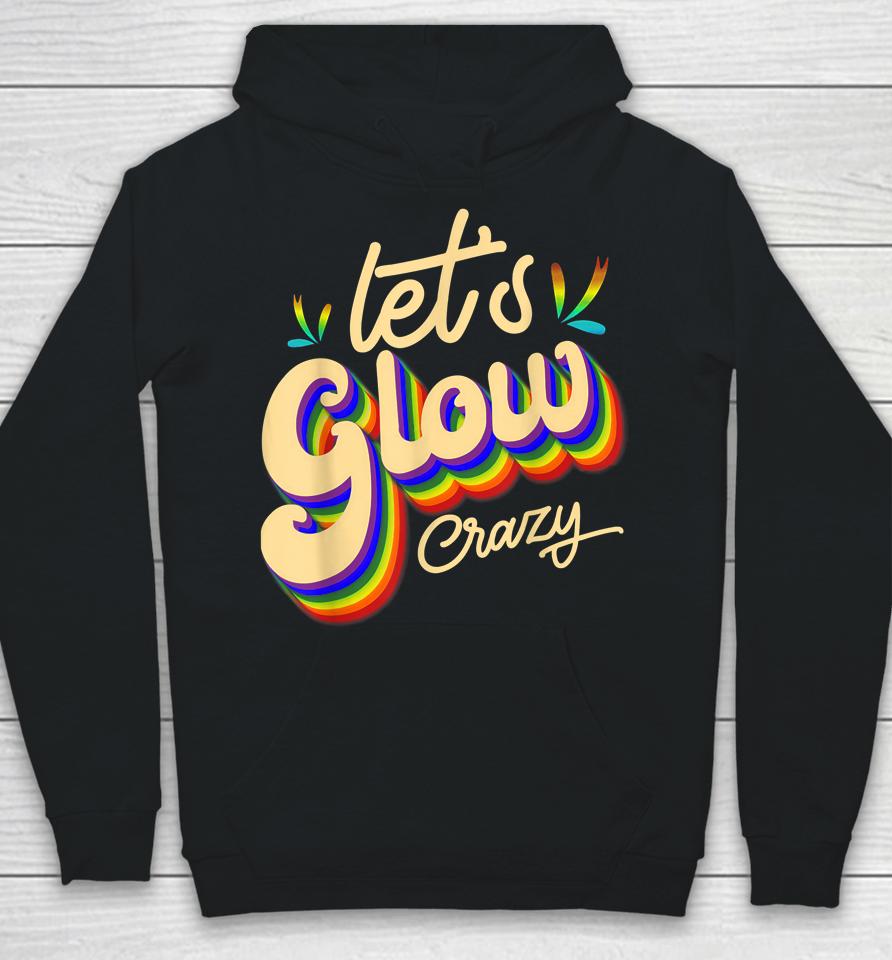 Let's Glow Crazy Party Outfit Retro Colorful Party Squad 80S Hoodie