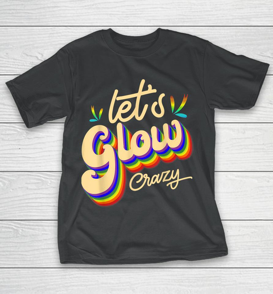Let's Glow Crazy Party Outfit Retro Colorful Party Squad 80S T-Shirt
