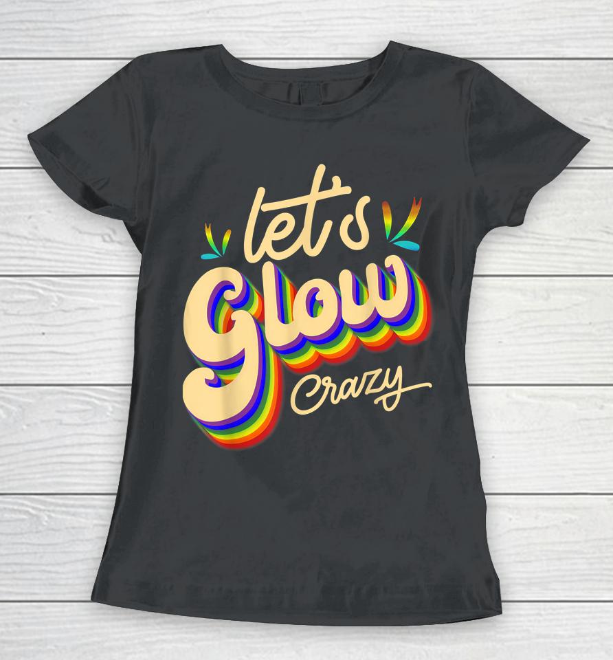 Let's Glow Crazy Party Outfit Retro Colorful Party Squad 80S Women T-Shirt
