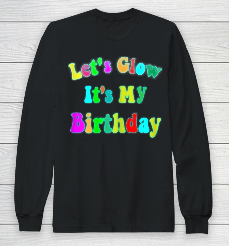 Let's Glow It's My Birthday Funny Glow Party Long Sleeve T-Shirt