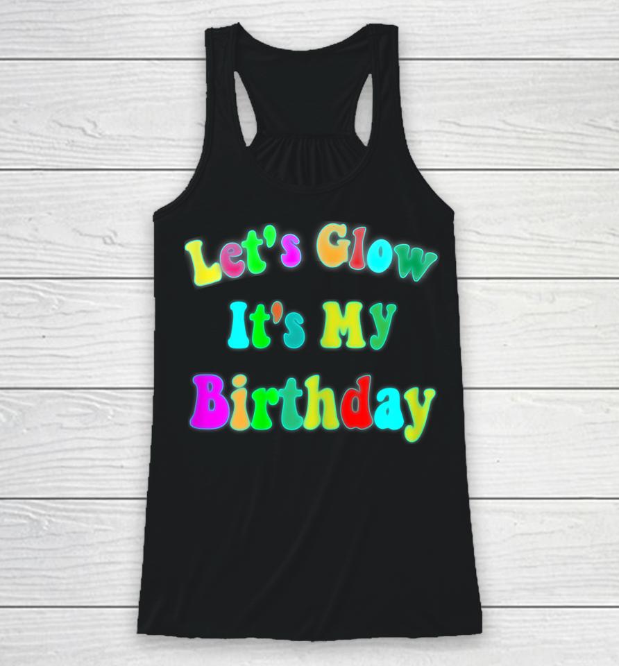 Let's Glow It's My Birthday Funny Glow Party Racerback Tank