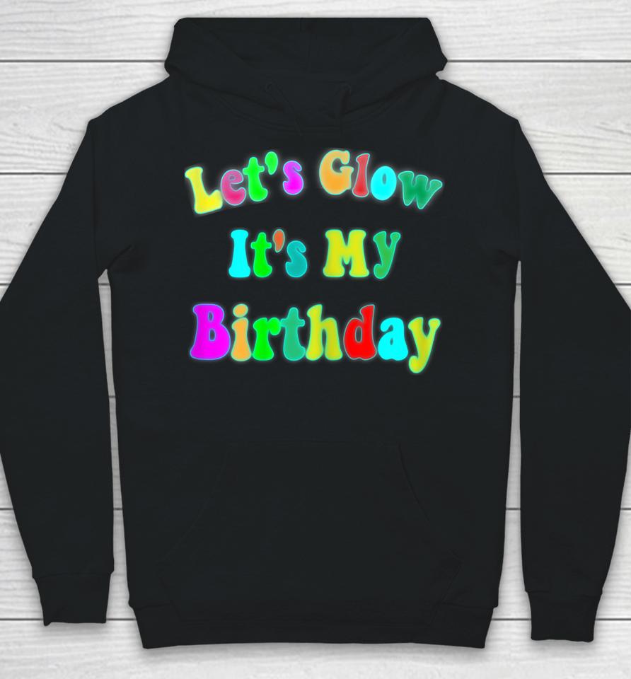 Let's Glow It's My Birthday Funny Glow Party Hoodie