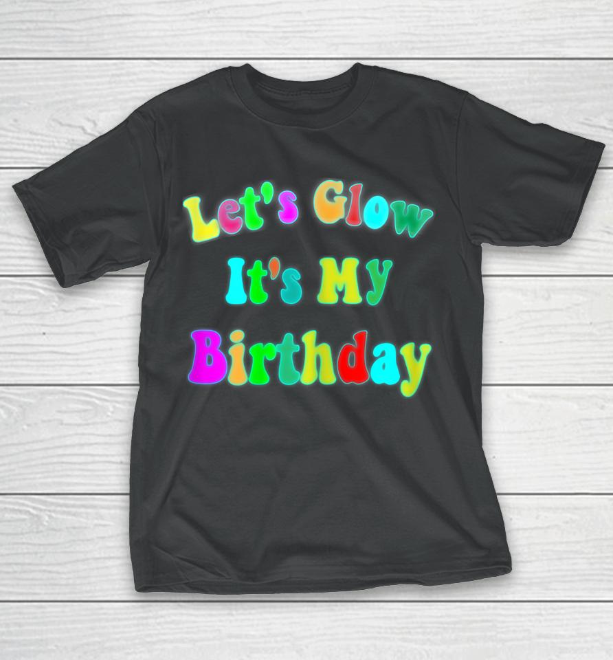 Let's Glow It's My Birthday Funny Glow Party T-Shirt