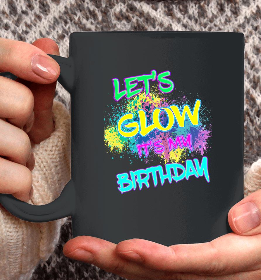 Let's Glow It's My Birthday Glow Party 80S Costume Party Coffee Mug