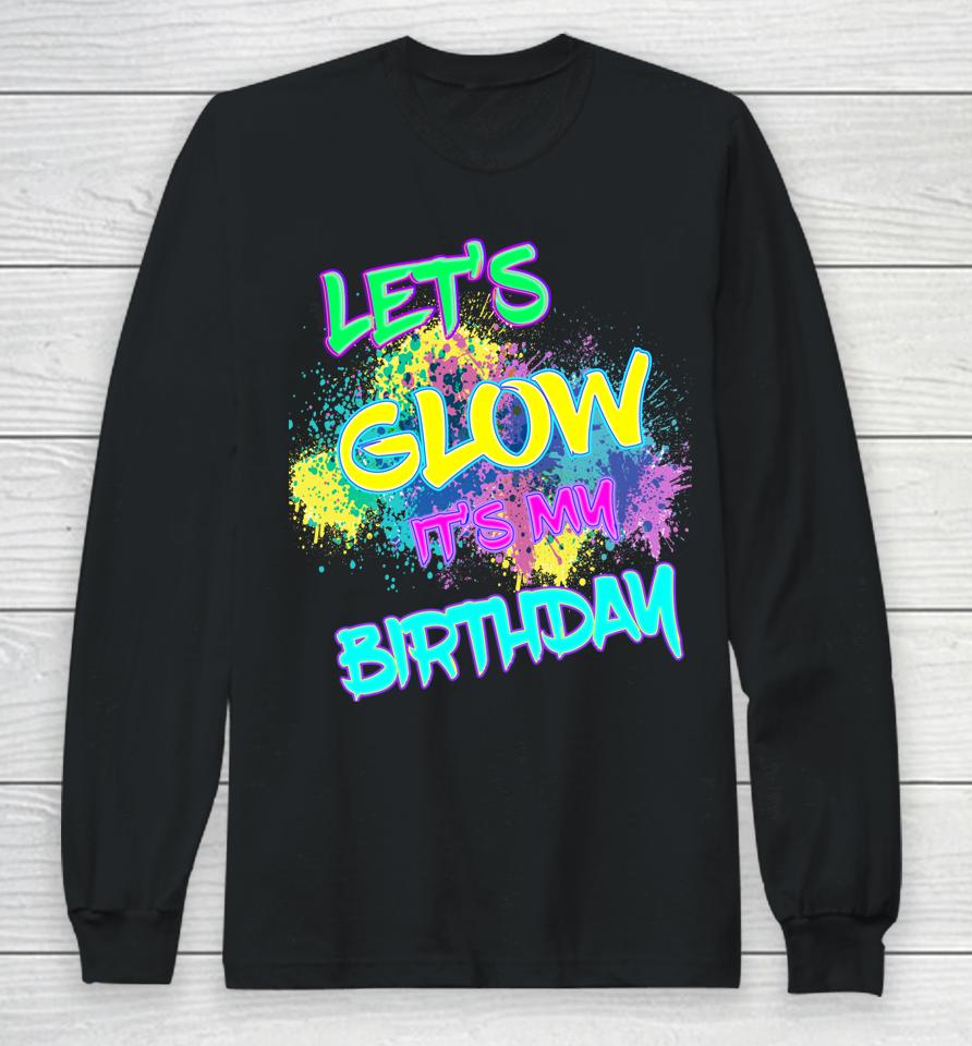 Let's Glow It's My Birthday Glow Party 80S Costume Party Long Sleeve T-Shirt