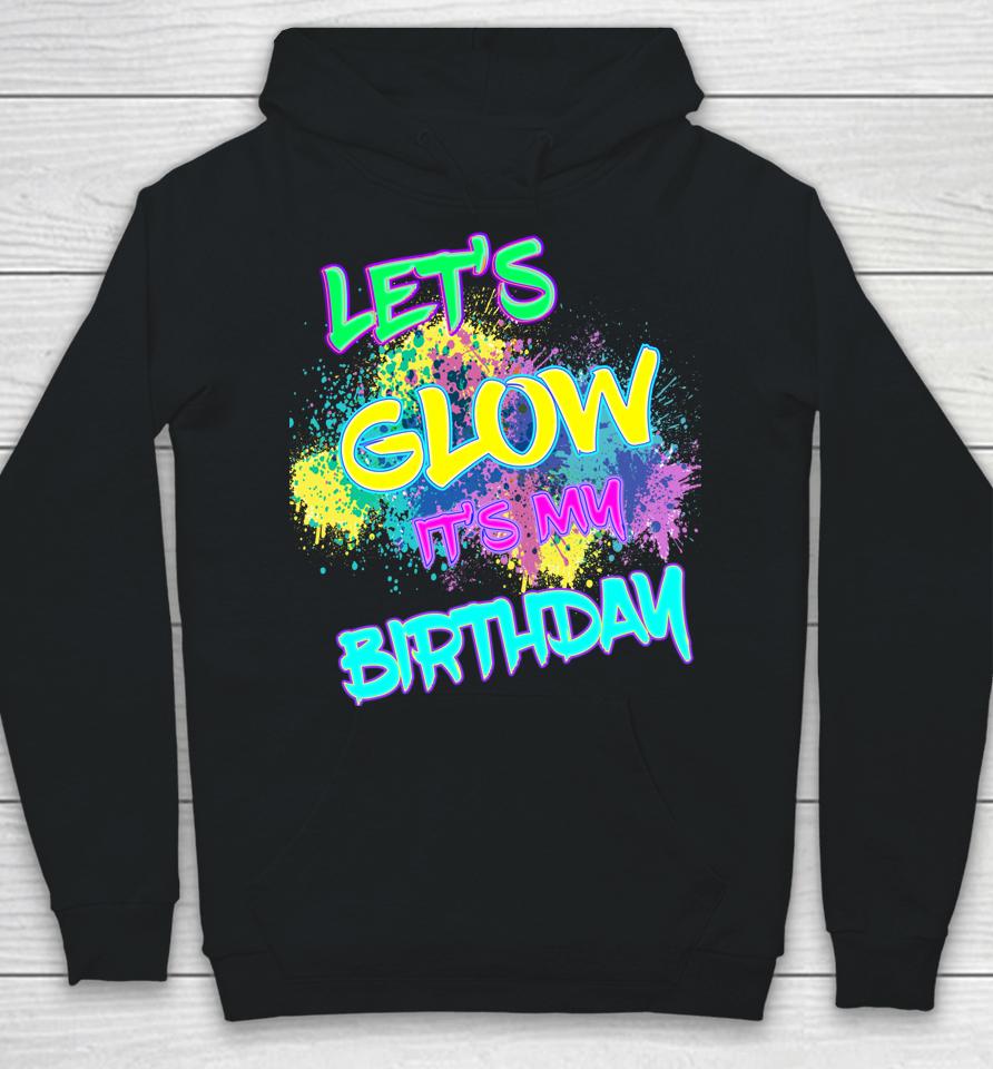 Let's Glow It's My Birthday Glow Party 80S Costume Party Hoodie