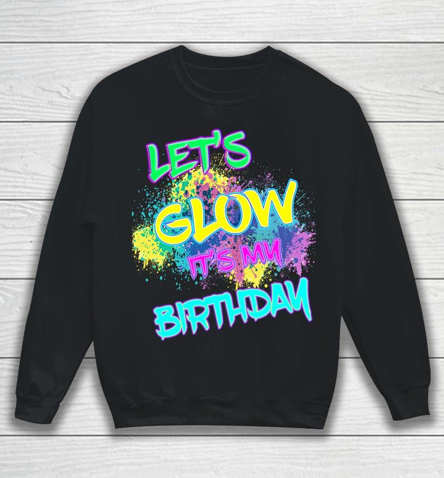 Let's Glow It's My Birthday Glow Party 80S Costume Party Sweatshirt